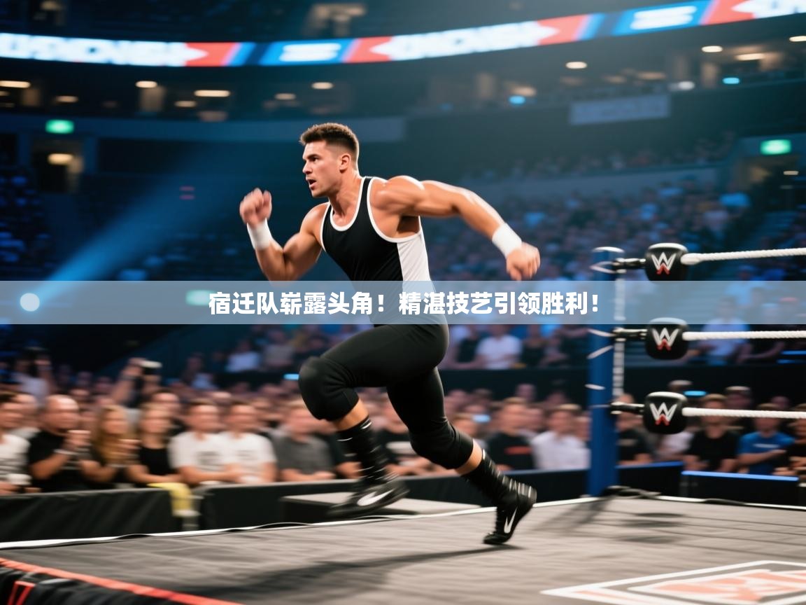 宿迁队崭露头角！精湛技艺引领胜利！  第2张